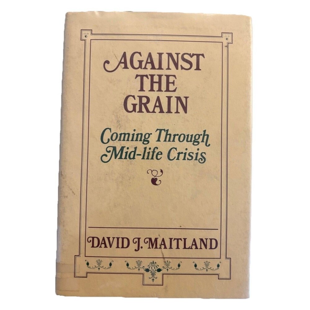 Against the Grain : Coming Through Mid-Life Crisis Hardcover David J. Maitland